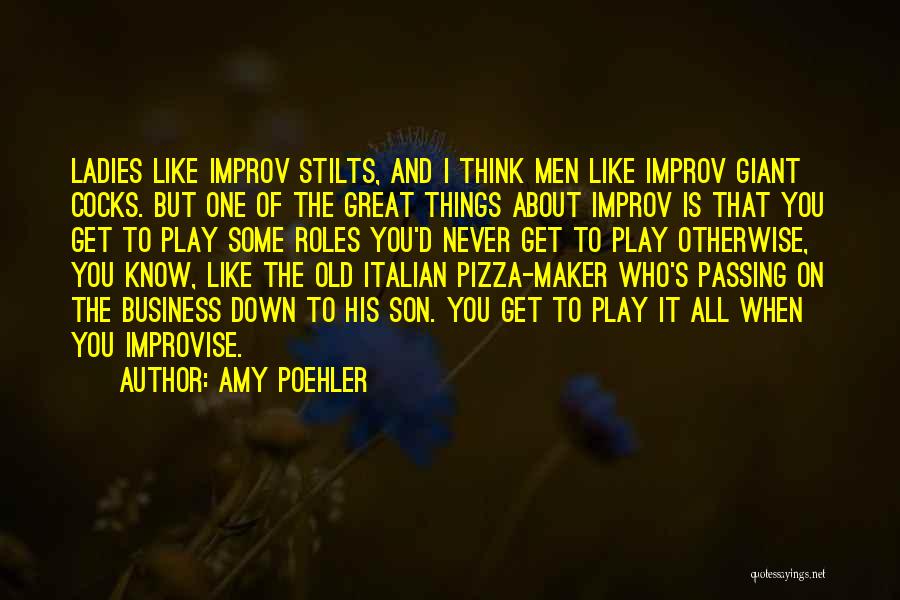 Amy Poehler Quotes: Ladies Like Improv Stilts, And I Think Men Like Improv Giant Cocks. But One Of The Great Things About Improv