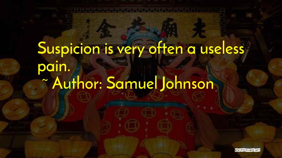 Samuel Johnson Quotes: Suspicion Is Very Often A Useless Pain.