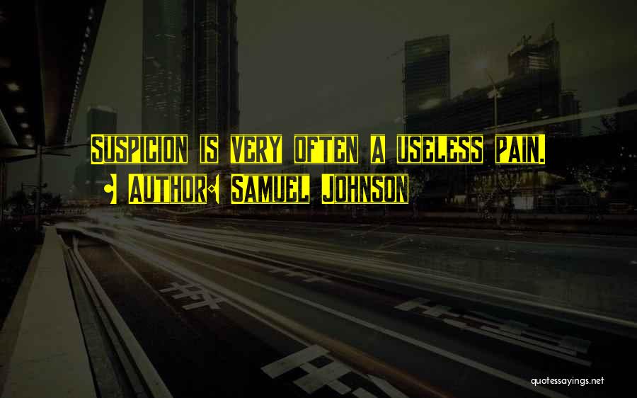 Samuel Johnson Quotes: Suspicion Is Very Often A Useless Pain.