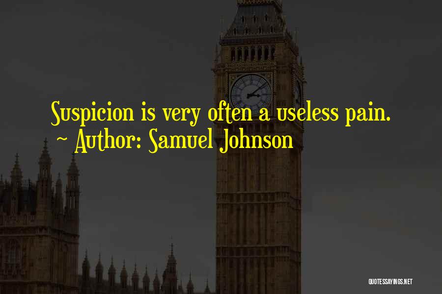 Samuel Johnson Quotes: Suspicion Is Very Often A Useless Pain.