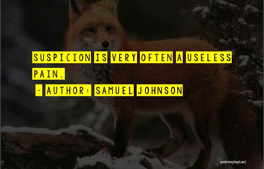 Samuel Johnson Quotes: Suspicion Is Very Often A Useless Pain.