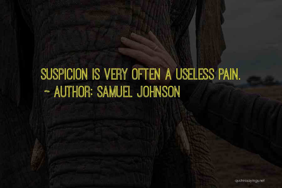 Samuel Johnson Quotes: Suspicion Is Very Often A Useless Pain.