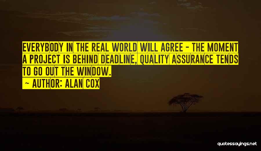 Alan Cox Quotes: Everybody In The Real World Will Agree - The Moment A Project Is Behind Deadline, Quality Assurance Tends To Go