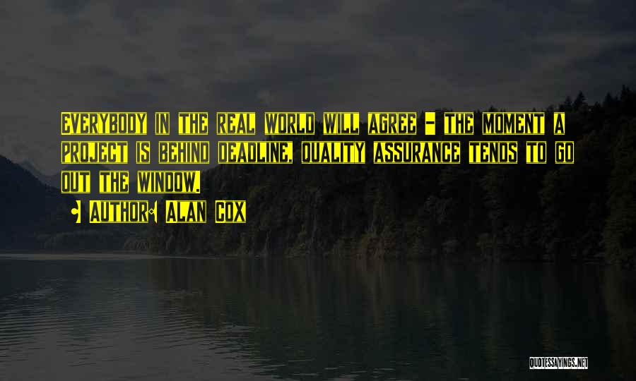 Alan Cox Quotes: Everybody In The Real World Will Agree - The Moment A Project Is Behind Deadline, Quality Assurance Tends To Go