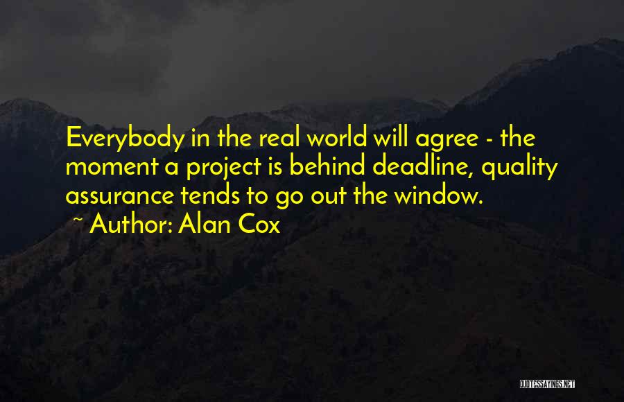 Alan Cox Quotes: Everybody In The Real World Will Agree - The Moment A Project Is Behind Deadline, Quality Assurance Tends To Go