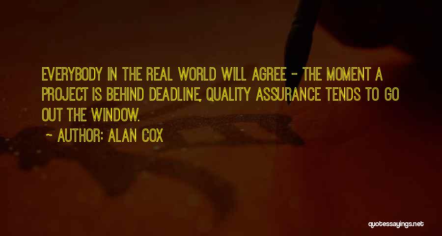 Alan Cox Quotes: Everybody In The Real World Will Agree - The Moment A Project Is Behind Deadline, Quality Assurance Tends To Go