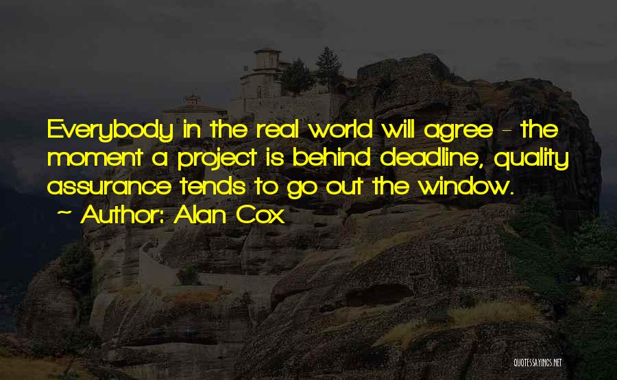 Alan Cox Quotes: Everybody In The Real World Will Agree - The Moment A Project Is Behind Deadline, Quality Assurance Tends To Go