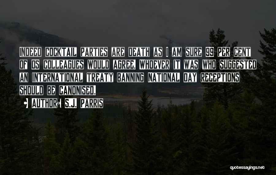 S.J. Parris Quotes: Indeed Cocktail Parties Are Death As I Am Sure 99 Per Cent Of Ds Colleagues Would Agree. Whoever It Was