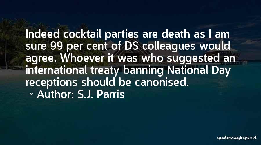S.J. Parris Quotes: Indeed Cocktail Parties Are Death As I Am Sure 99 Per Cent Of Ds Colleagues Would Agree. Whoever It Was