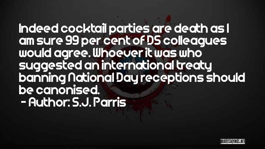 S.J. Parris Quotes: Indeed Cocktail Parties Are Death As I Am Sure 99 Per Cent Of Ds Colleagues Would Agree. Whoever It Was