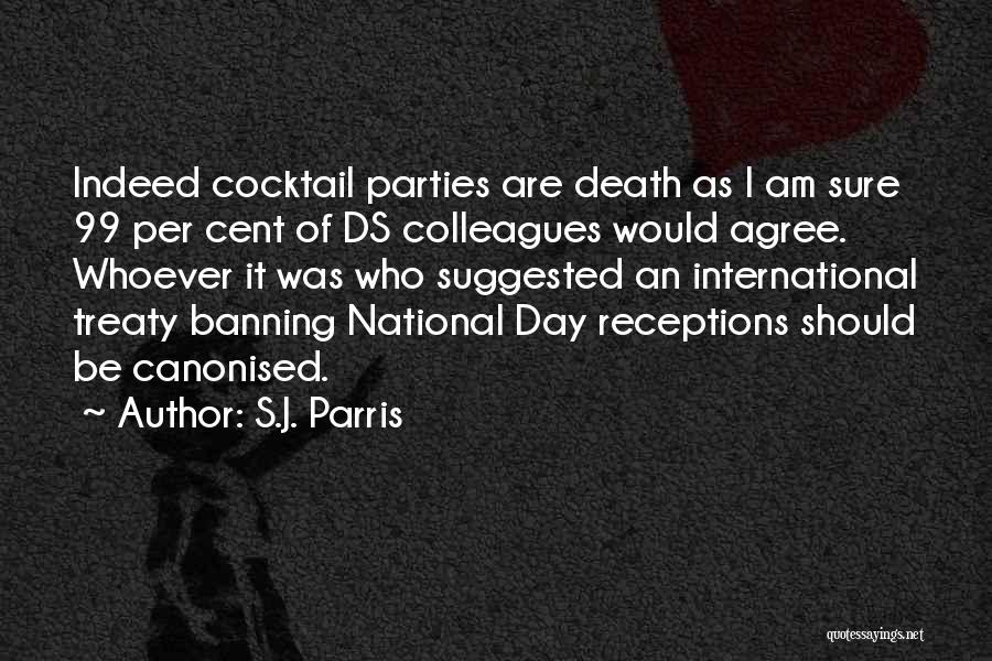 S.J. Parris Quotes: Indeed Cocktail Parties Are Death As I Am Sure 99 Per Cent Of Ds Colleagues Would Agree. Whoever It Was