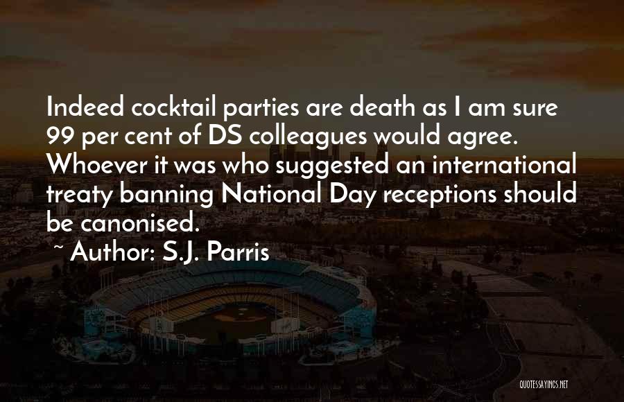 S.J. Parris Quotes: Indeed Cocktail Parties Are Death As I Am Sure 99 Per Cent Of Ds Colleagues Would Agree. Whoever It Was