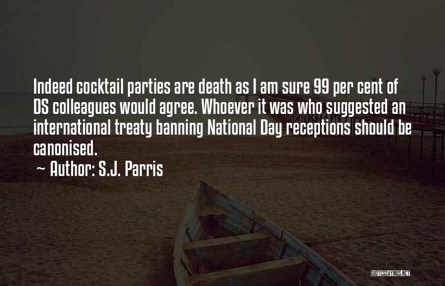 S.J. Parris Quotes: Indeed Cocktail Parties Are Death As I Am Sure 99 Per Cent Of Ds Colleagues Would Agree. Whoever It Was