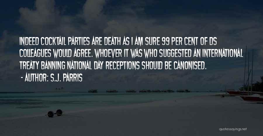 S.J. Parris Quotes: Indeed Cocktail Parties Are Death As I Am Sure 99 Per Cent Of Ds Colleagues Would Agree. Whoever It Was