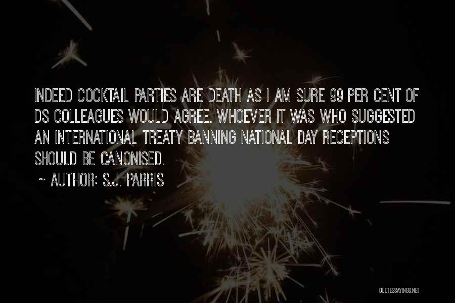 S.J. Parris Quotes: Indeed Cocktail Parties Are Death As I Am Sure 99 Per Cent Of Ds Colleagues Would Agree. Whoever It Was