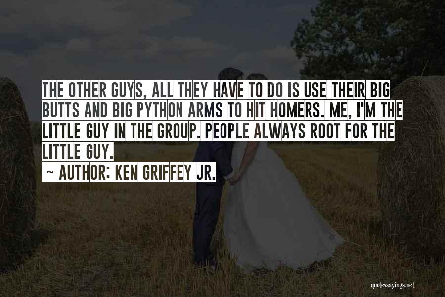 Ken Griffey Jr. Quotes: The Other Guys, All They Have To Do Is Use Their Big Butts And Big Python Arms To Hit Homers.