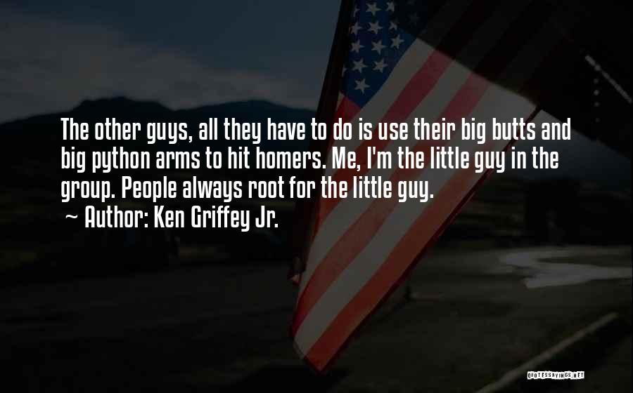 Ken Griffey Jr. Quotes: The Other Guys, All They Have To Do Is Use Their Big Butts And Big Python Arms To Hit Homers.