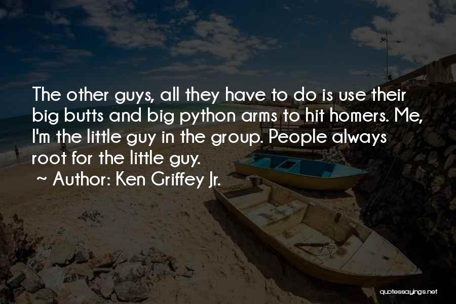 Ken Griffey Jr. Quotes: The Other Guys, All They Have To Do Is Use Their Big Butts And Big Python Arms To Hit Homers.