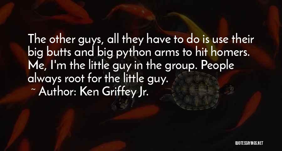 Ken Griffey Jr. Quotes: The Other Guys, All They Have To Do Is Use Their Big Butts And Big Python Arms To Hit Homers.