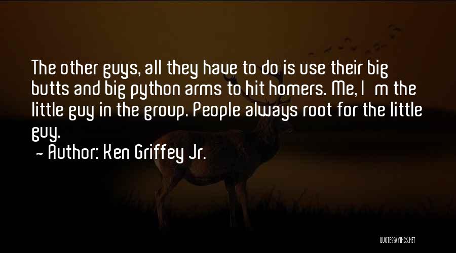Ken Griffey Jr. Quotes: The Other Guys, All They Have To Do Is Use Their Big Butts And Big Python Arms To Hit Homers.