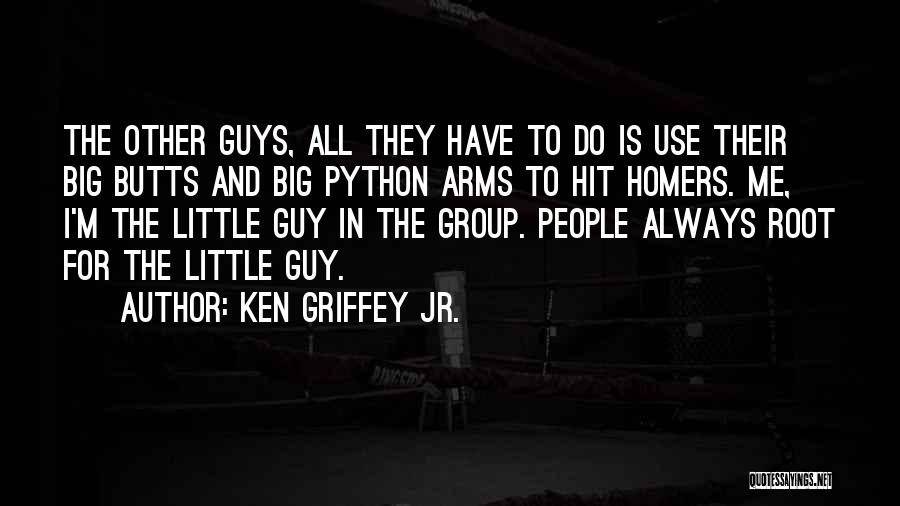 Ken Griffey Jr. Quotes: The Other Guys, All They Have To Do Is Use Their Big Butts And Big Python Arms To Hit Homers.