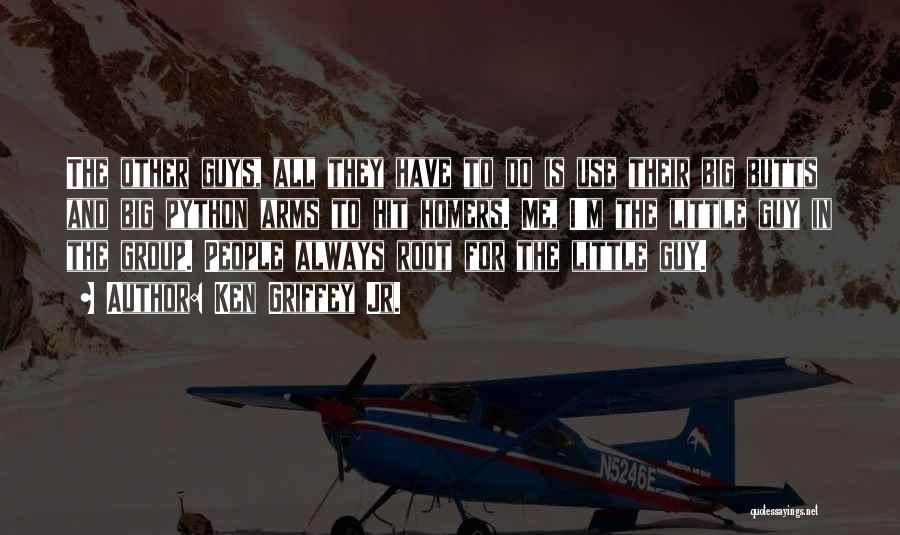 Ken Griffey Jr. Quotes: The Other Guys, All They Have To Do Is Use Their Big Butts And Big Python Arms To Hit Homers.