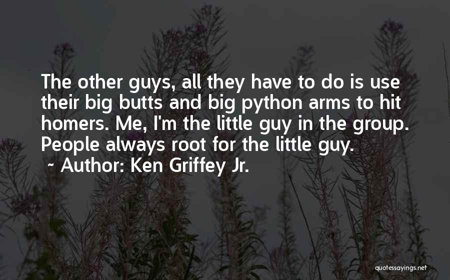 Ken Griffey Jr. Quotes: The Other Guys, All They Have To Do Is Use Their Big Butts And Big Python Arms To Hit Homers.