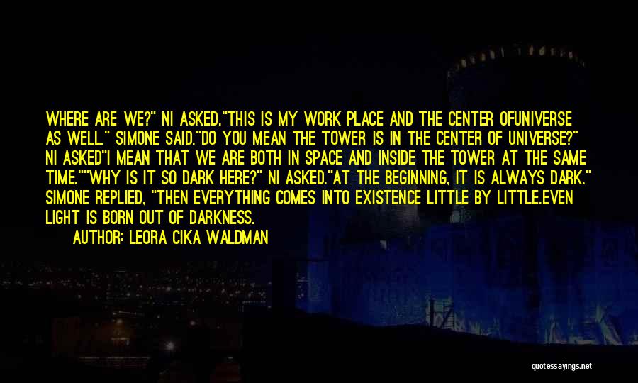 Leora Cika Waldman Quotes: Where Are We? Ni Asked.this Is My Work Place And The Center Ofuniverse As Well. Simone Said.do You Mean The