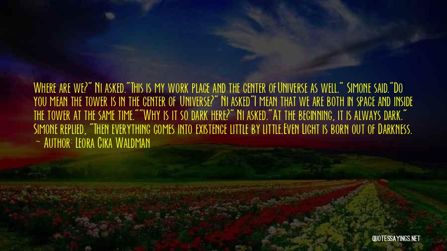 Leora Cika Waldman Quotes: Where Are We? Ni Asked.this Is My Work Place And The Center Ofuniverse As Well. Simone Said.do You Mean The