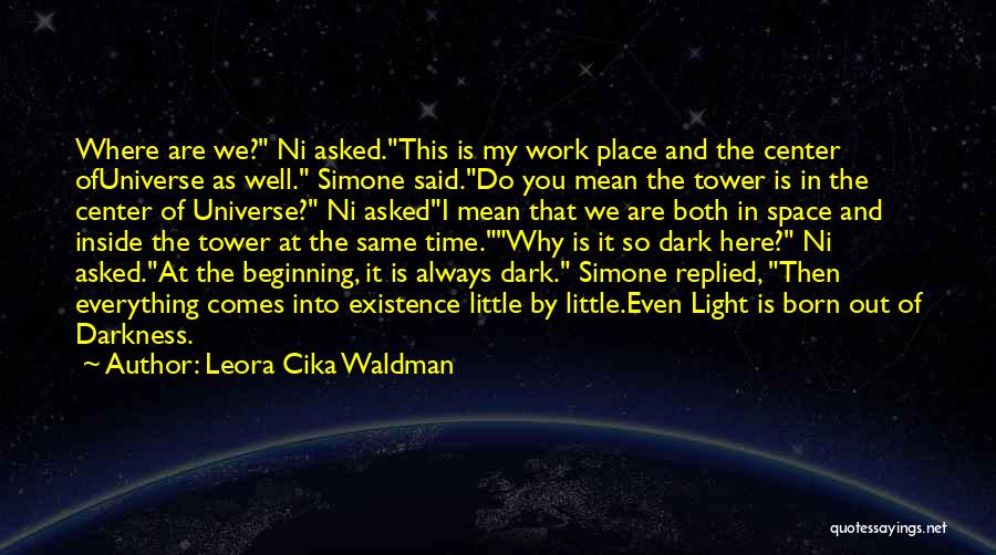 Leora Cika Waldman Quotes: Where Are We? Ni Asked.this Is My Work Place And The Center Ofuniverse As Well. Simone Said.do You Mean The