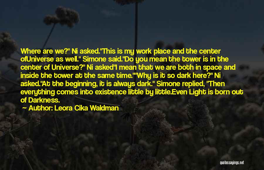 Leora Cika Waldman Quotes: Where Are We? Ni Asked.this Is My Work Place And The Center Ofuniverse As Well. Simone Said.do You Mean The
