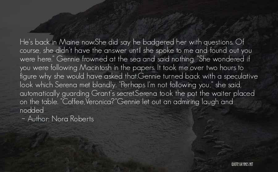 Nora Roberts Quotes: He's Back In Maine Now.she Did Say He Badgered Her With Questions. Of Course, She Didn't Have The Answer Until