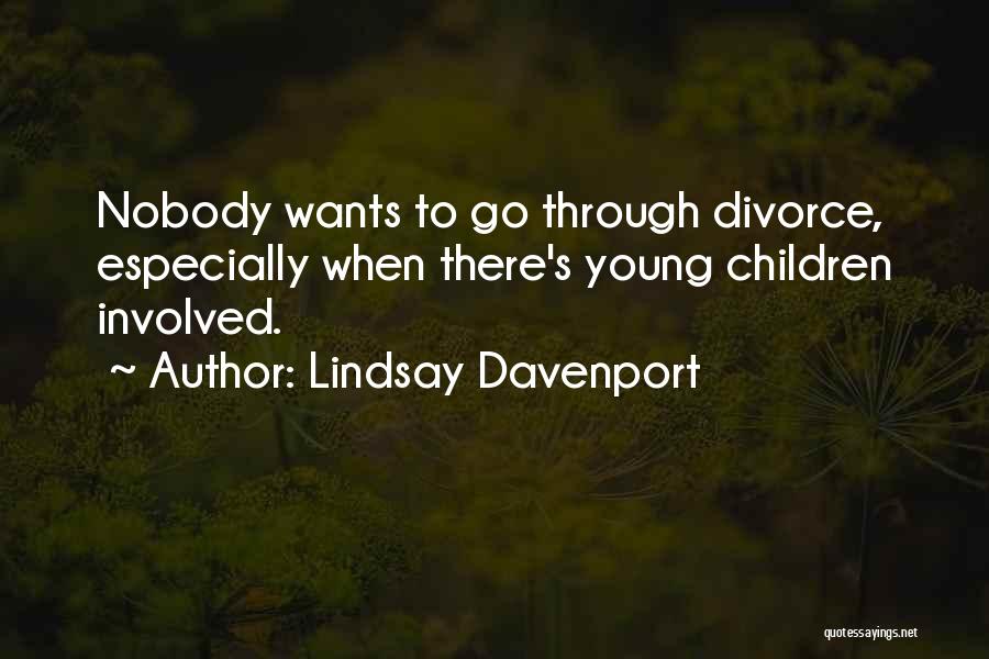 Lindsay Davenport Quotes: Nobody Wants To Go Through Divorce, Especially When There's Young Children Involved.