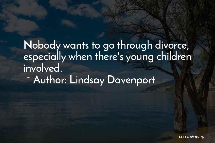 Lindsay Davenport Quotes: Nobody Wants To Go Through Divorce, Especially When There's Young Children Involved.