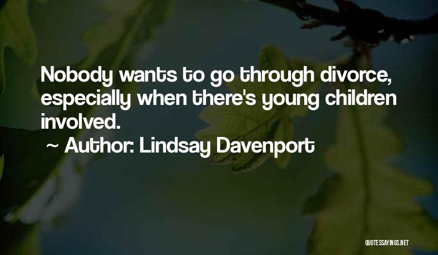 Lindsay Davenport Quotes: Nobody Wants To Go Through Divorce, Especially When There's Young Children Involved.
