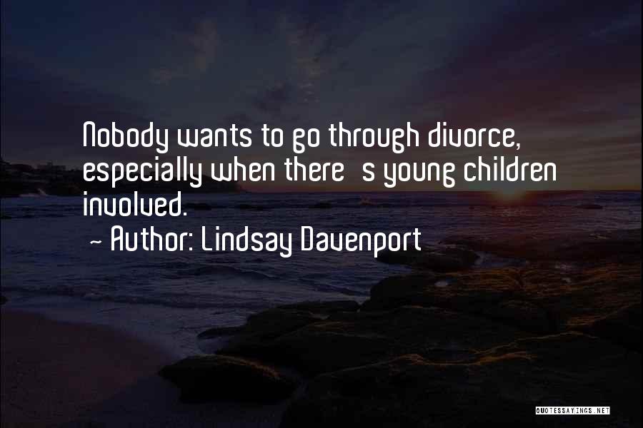 Lindsay Davenport Quotes: Nobody Wants To Go Through Divorce, Especially When There's Young Children Involved.