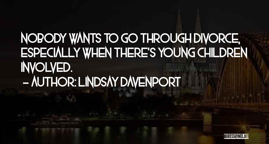 Lindsay Davenport Quotes: Nobody Wants To Go Through Divorce, Especially When There's Young Children Involved.