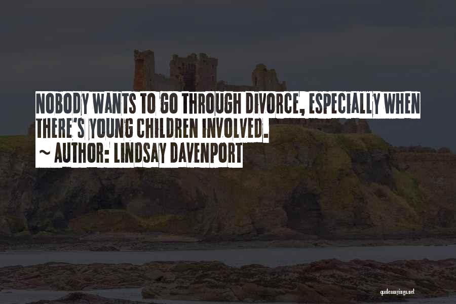 Lindsay Davenport Quotes: Nobody Wants To Go Through Divorce, Especially When There's Young Children Involved.