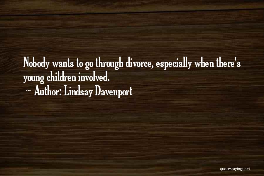 Lindsay Davenport Quotes: Nobody Wants To Go Through Divorce, Especially When There's Young Children Involved.