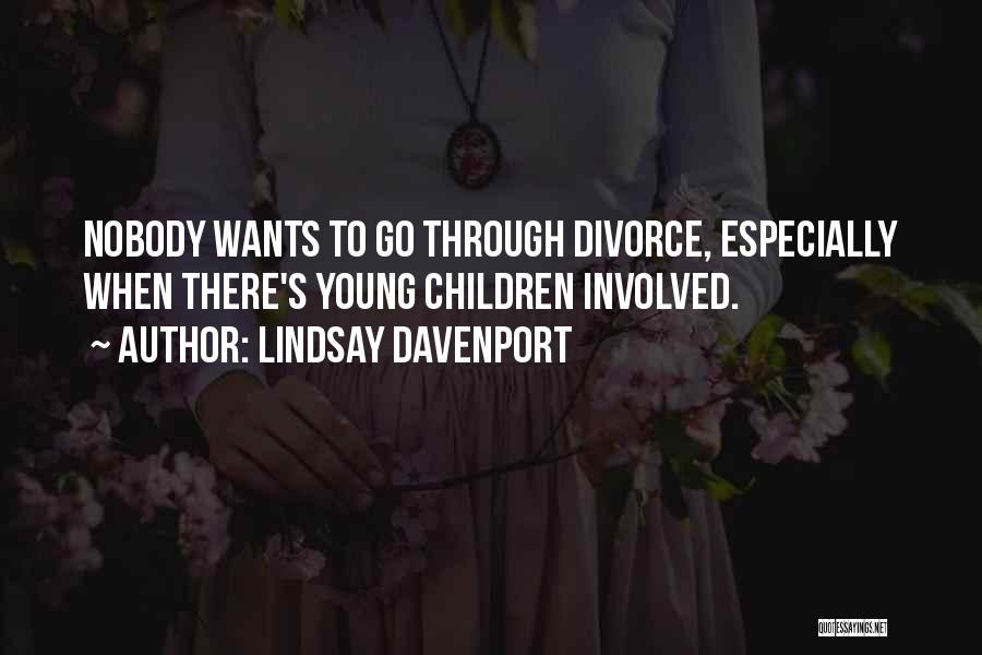 Lindsay Davenport Quotes: Nobody Wants To Go Through Divorce, Especially When There's Young Children Involved.