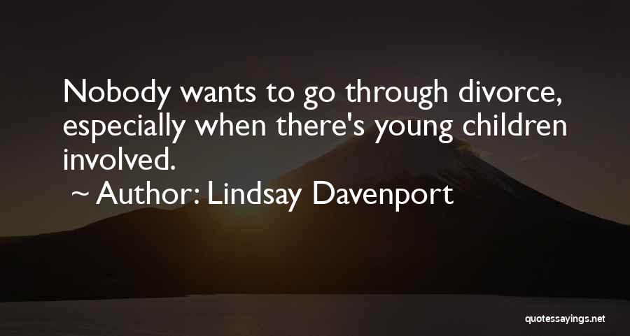 Lindsay Davenport Quotes: Nobody Wants To Go Through Divorce, Especially When There's Young Children Involved.