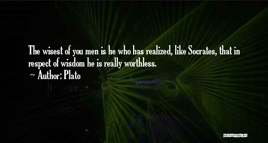 Plato Quotes: The Wisest Of You Men Is He Who Has Realized, Like Socrates, That In Respect Of Wisdom He Is Really