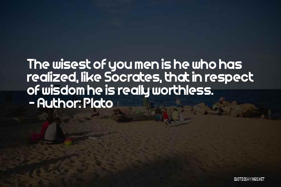 Plato Quotes: The Wisest Of You Men Is He Who Has Realized, Like Socrates, That In Respect Of Wisdom He Is Really