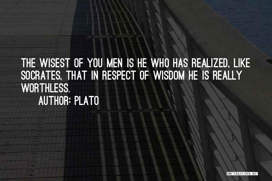 Plato Quotes: The Wisest Of You Men Is He Who Has Realized, Like Socrates, That In Respect Of Wisdom He Is Really
