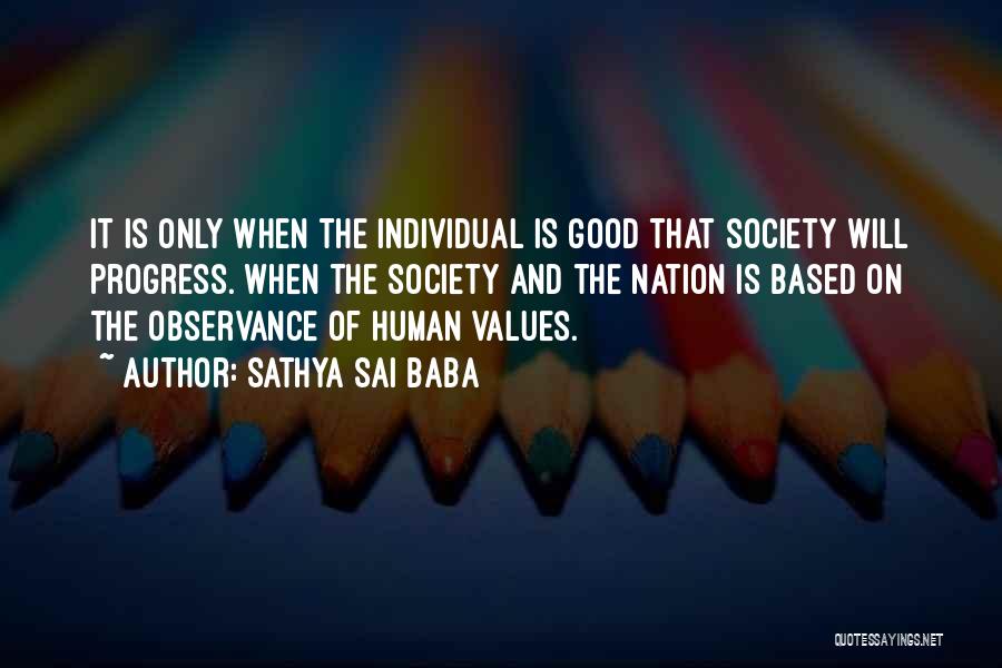 Sathya Sai Baba Quotes: It Is Only When The Individual Is Good That Society Will Progress. When The Society And The Nation Is Based