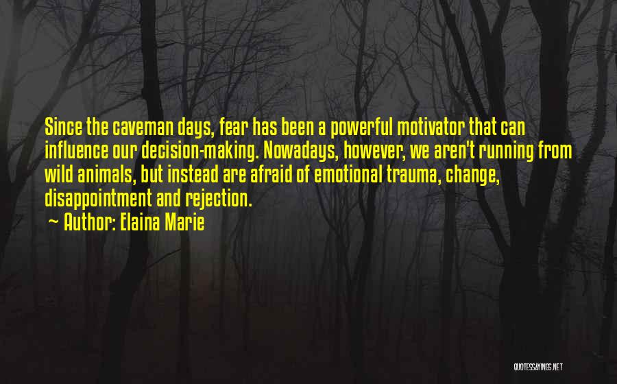 Elaina Marie Quotes: Since The Caveman Days, Fear Has Been A Powerful Motivator That Can Influence Our Decision-making. Nowadays, However, We Aren't Running