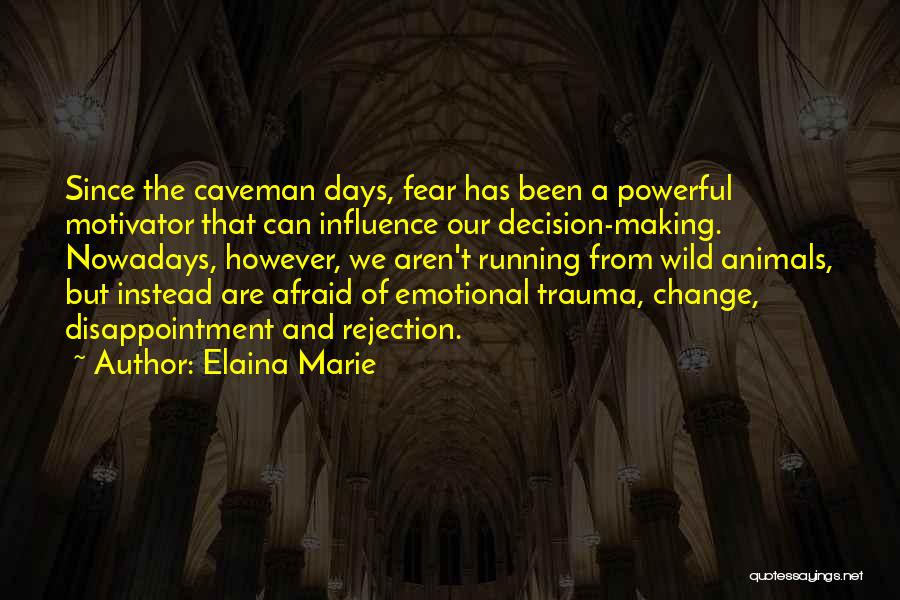 Elaina Marie Quotes: Since The Caveman Days, Fear Has Been A Powerful Motivator That Can Influence Our Decision-making. Nowadays, However, We Aren't Running