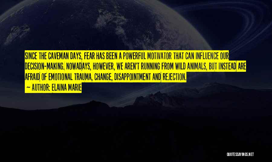 Elaina Marie Quotes: Since The Caveman Days, Fear Has Been A Powerful Motivator That Can Influence Our Decision-making. Nowadays, However, We Aren't Running