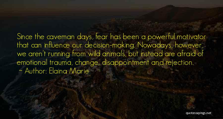 Elaina Marie Quotes: Since The Caveman Days, Fear Has Been A Powerful Motivator That Can Influence Our Decision-making. Nowadays, However, We Aren't Running