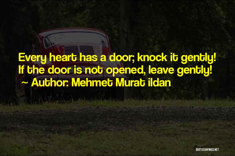 Mehmet Murat Ildan Quotes: Every Heart Has A Door; Knock It Gently! If The Door Is Not Opened, Leave Gently!